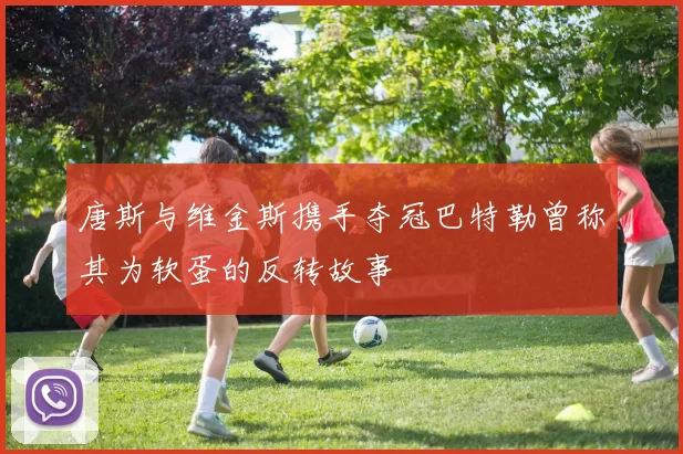 唐斯与维金斯携手夺冠巴特勒曾称其为软蛋的反转故事